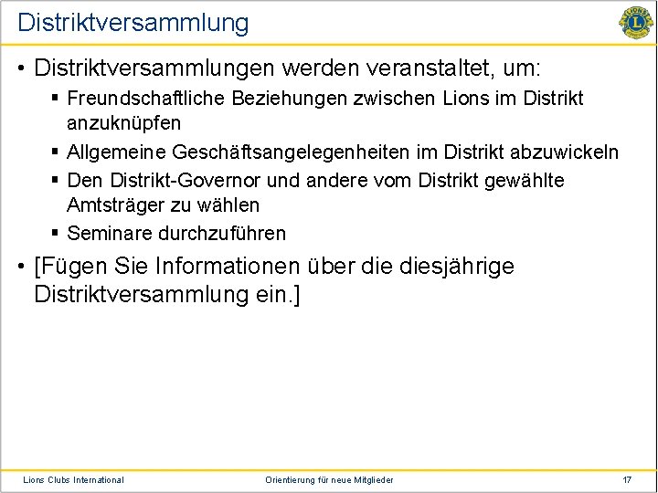 Distriktversammlung • Distriktversammlungen werden veranstaltet, um: § Freundschaftliche Beziehungen zwischen Lions im Distrikt anzuknüpfen