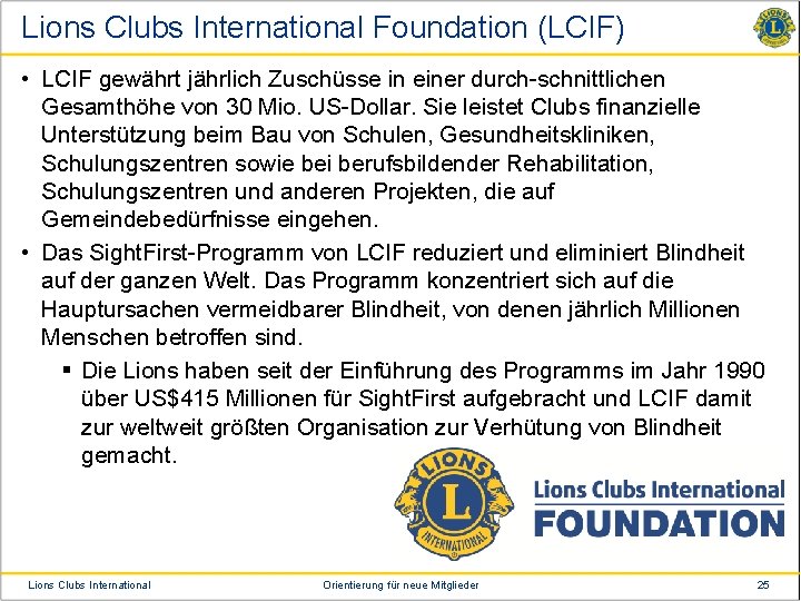 Lions Clubs International Foundation (LCIF) • LCIF gewährt jährlich Zuschüsse in einer durch-schnittlichen Gesamthöhe