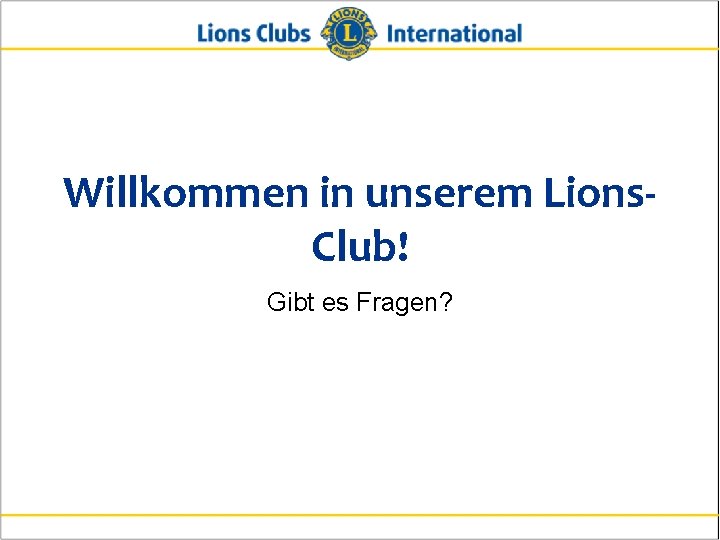 Willkommen in unserem Lions. Club! Gibt es Fragen? 