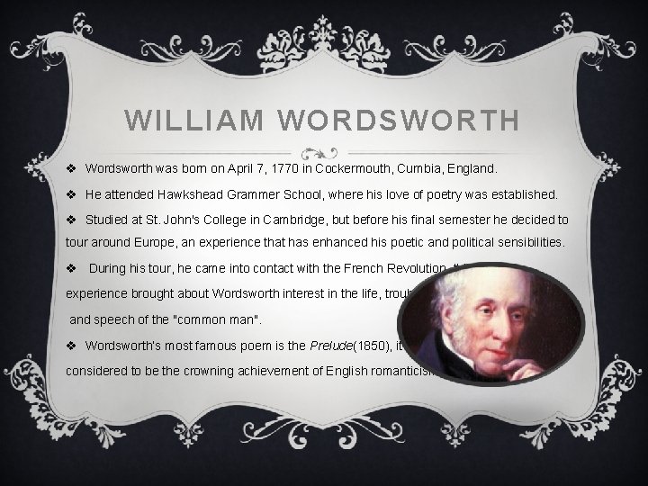 WILLIAM WORDSWORTH v Wordsworth was born on April 7, 1770 in Cockermouth, Cumbia, England. WILLIAM WORDSWORTH v Wordsworth was born on April 7, 1770 in Cockermouth, Cumbia, England.