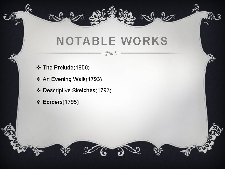NOTABLE WORKS v The Prelude(1850) v An Evening Walk(1793) v Descriptive Sketches(1793) v Borders(1795) NOTABLE WORKS v The Prelude(1850) v An Evening Walk(1793) v Descriptive Sketches(1793) v Borders(1795)