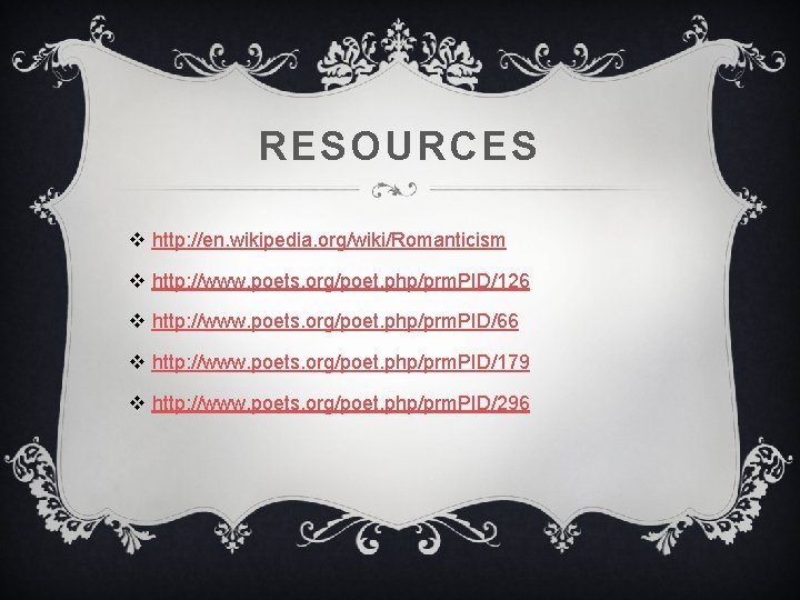 RESOURCES v http: //en. wikipedia. org/wiki/Romanticism v http: //www. poets. org/poet. php/prm. PID/126 v RESOURCES v http: //en. wikipedia. org/wiki/Romanticism v http: //www. poets. org/poet. php/prm. PID/126 v