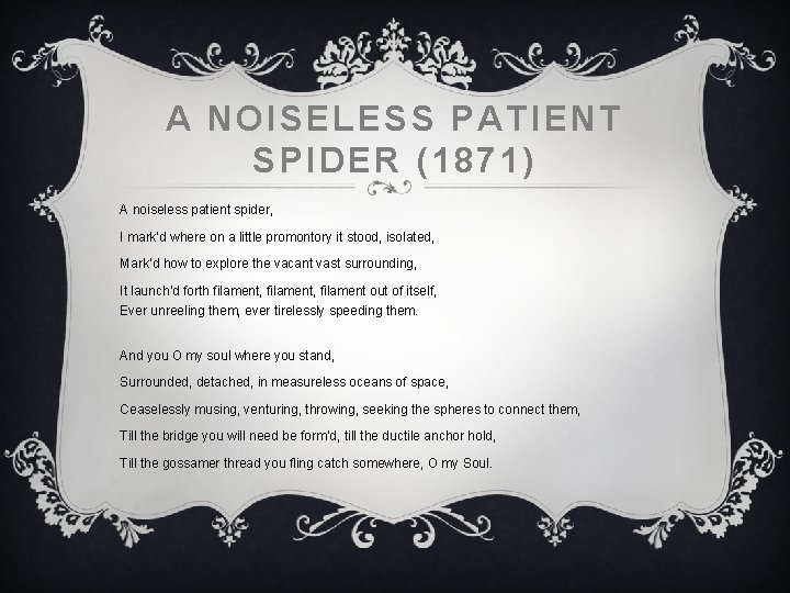 A NOISELESS PATIENT SPIDER (1871) A noiseless patient spider, I mark’d where on a A NOISELESS PATIENT SPIDER (1871) A noiseless patient spider, I mark’d where on a