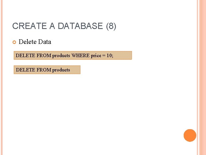 CREATE A DATABASE (8) Delete Data DELETE FROM products WHERE price = 10; DELETE