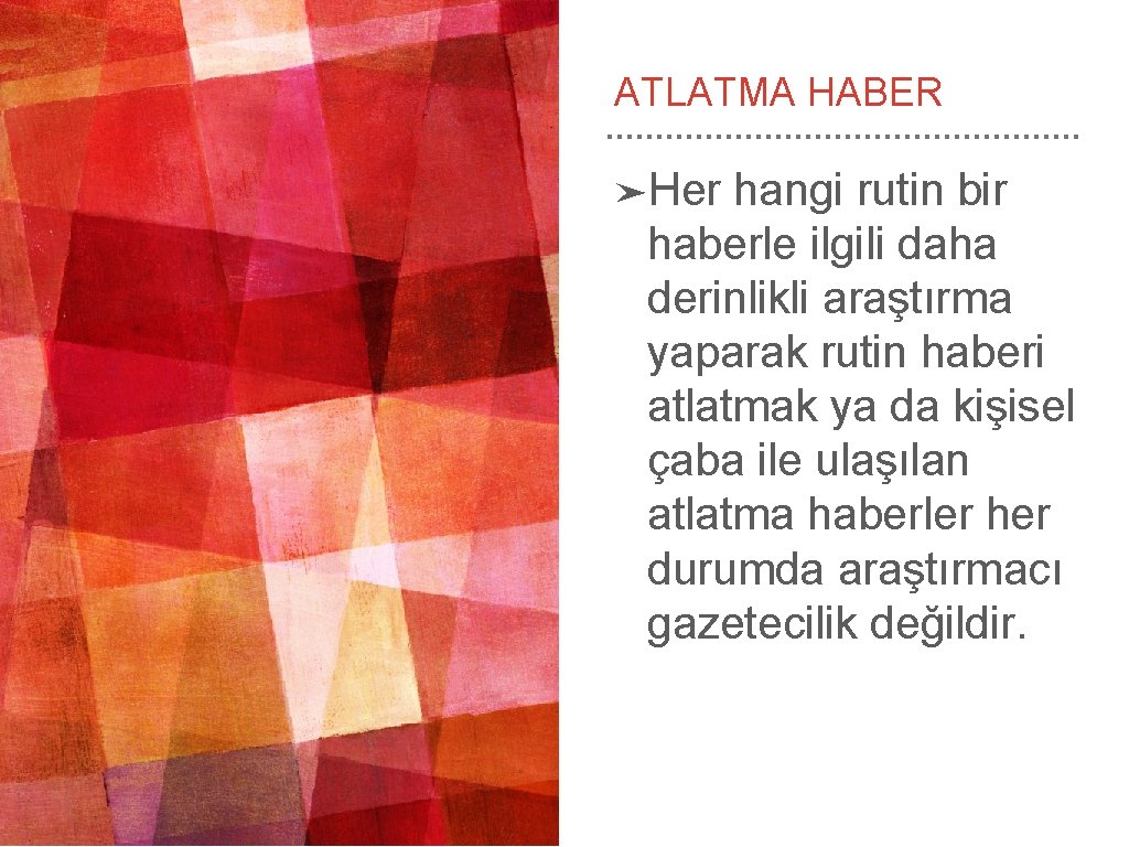 ATLATMA HABER ➤Her hangi rutin bir haberle ilgili daha derinlikli araştırma yaparak rutin haberi