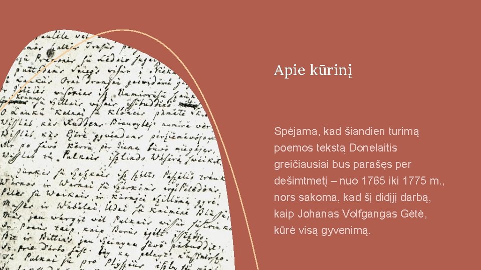 Apie kūrinį Spėjama, kad šiandien turimą poemos tekstą Donelaitis greičiausiai bus parašęs per dešimtmetį