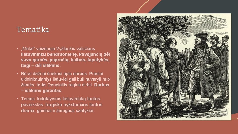 Tematika • „Metai“ vaizduoja Vyžlaukio valsčiaus lietuvininkų bendruomenę, kovojančią dėl savo garbės, papročių, kalbos,