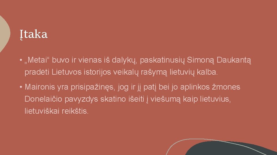 Įtaka • „Metai“ buvo ir vienas iš dalykų, paskatinusių Simoną Daukantą pradėti Lietuvos istorijos