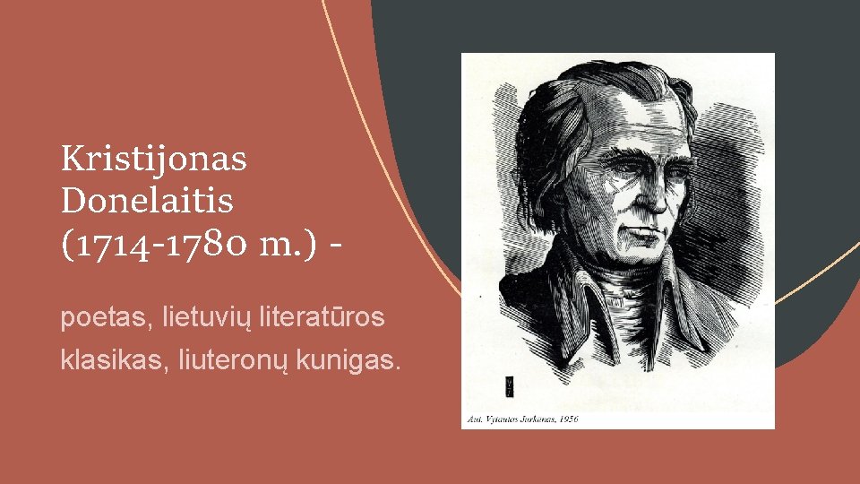 Kristijonas Donelaitis (1714 -1780 m. ) poetas, lietuvių literatūros klasikas, liuteronų kunigas. 