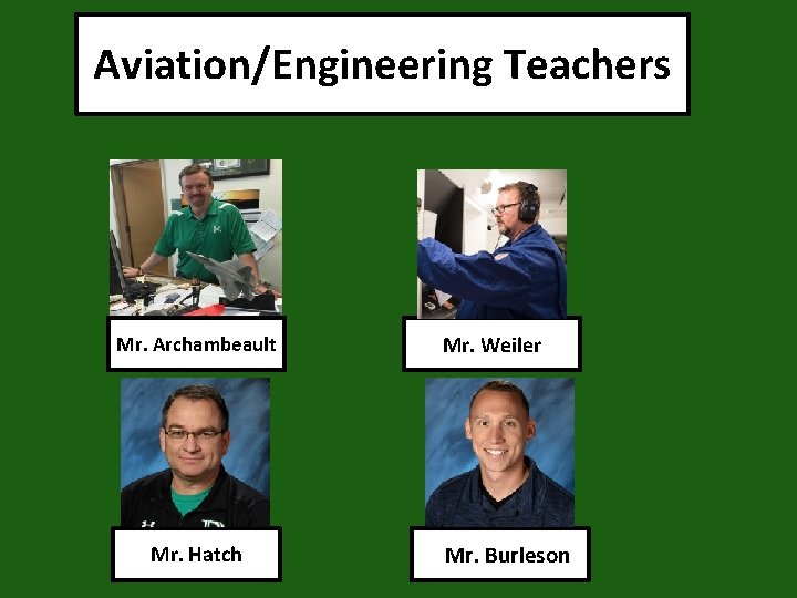 Aviation/Engineering Teachers Mr. Archambeault Mr. Hatch Mr. Weiler Mr. Burleson 