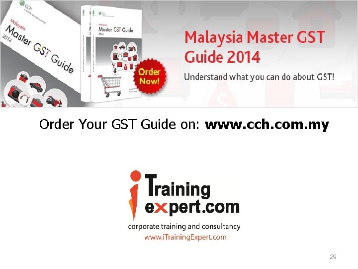 GST Order Your GST Guide on: www. cch. com. my 29 