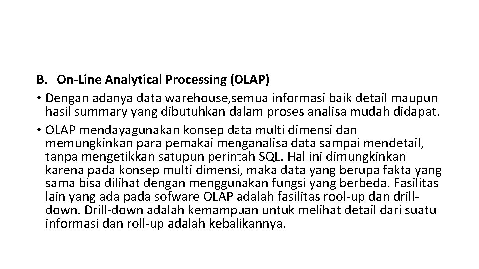 B. On-Line Analytical Processing (OLAP) • Dengan adanya data warehouse, semua informasi baik detail