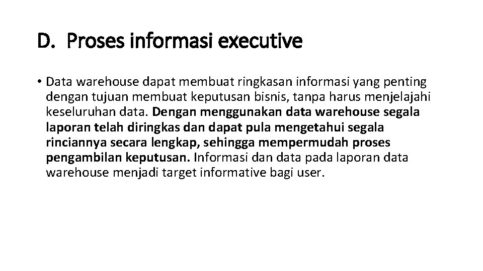 D. Proses informasi executive • Data warehouse dapat membuat ringkasan informasi yang penting dengan