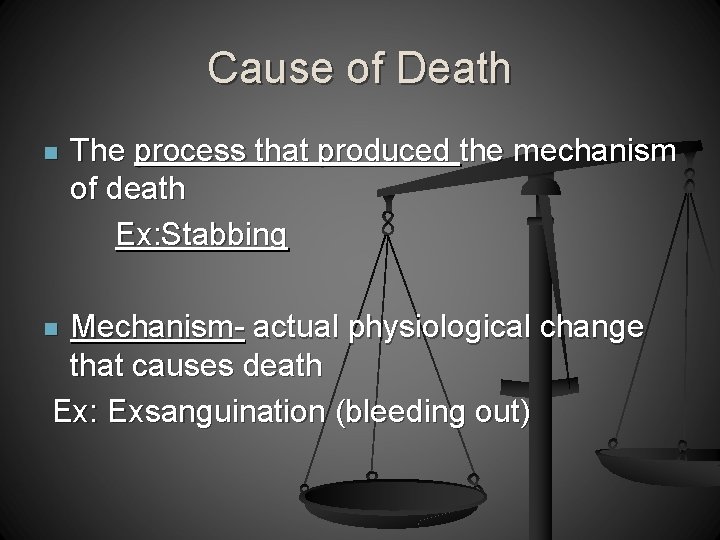 Cause of Death n The process that produced the mechanism of death Ex: Stabbing