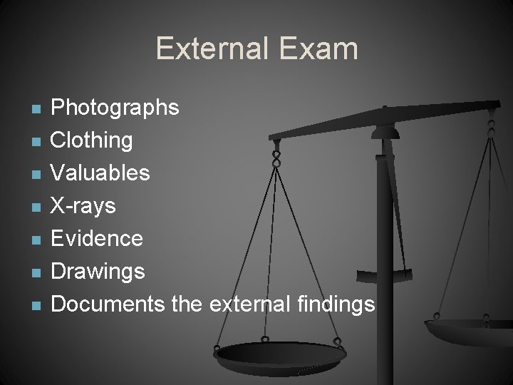 External Exam n n n n Photographs Clothing Valuables X-rays Evidence Drawings Documents the