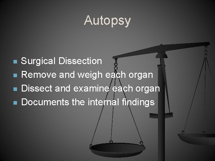 Autopsy n n Surgical Dissection Remove and weigh each organ Dissect and examine each