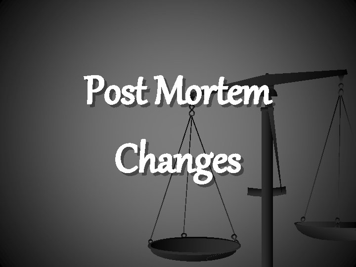 Post Mortem Changes 