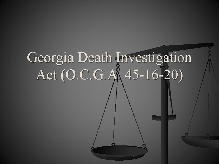 Georgia Death Investigation Act (O. C. G. A. 45 -16 -20) 