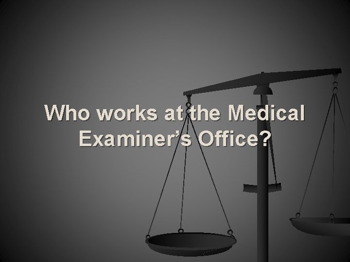 Who works at the Medical Examiner’s Office? 