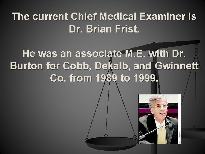 The current Chief Medical Examiner is Dr. Brian Frist. He was an associate M.