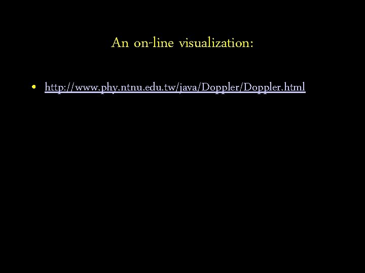 An on-line visualization: • http: //www. phy. ntnu. edu. tw/java/Doppler. html 