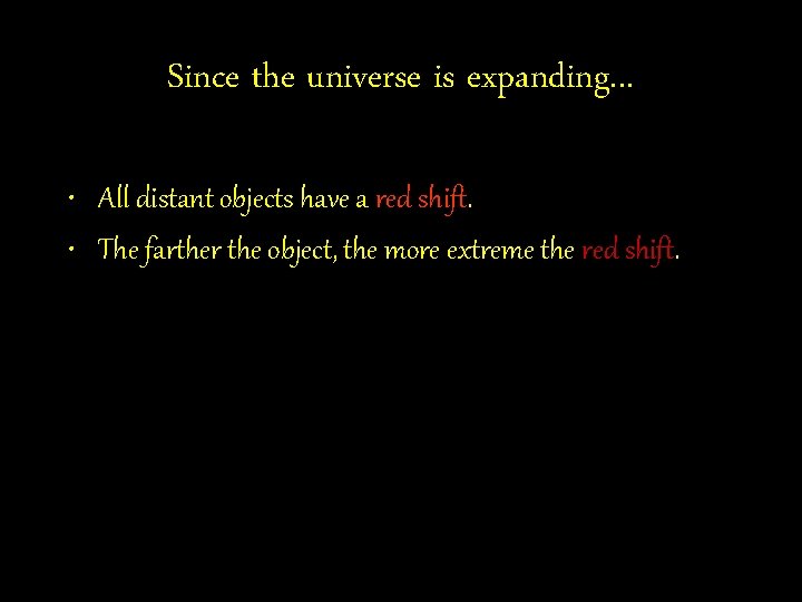 Since the universe is expanding. . . • All distant objects have a red