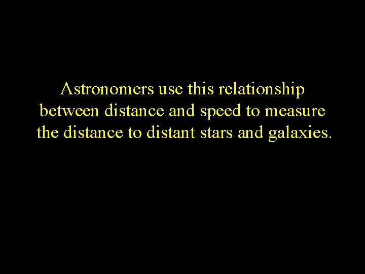 Astronomers use this relationship between distance and speed to measure the distance to distant