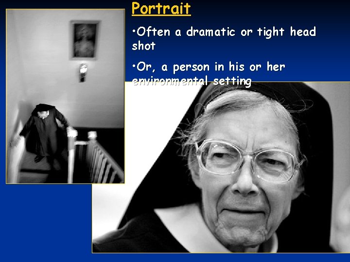 Portrait • Often a dramatic or tight head shot • Or, a person in