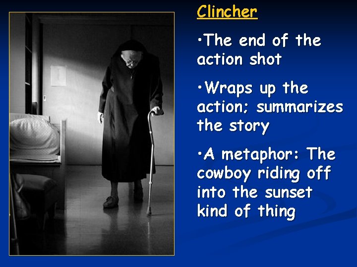 Clincher • The end of the action shot • Wraps up the action; summarizes