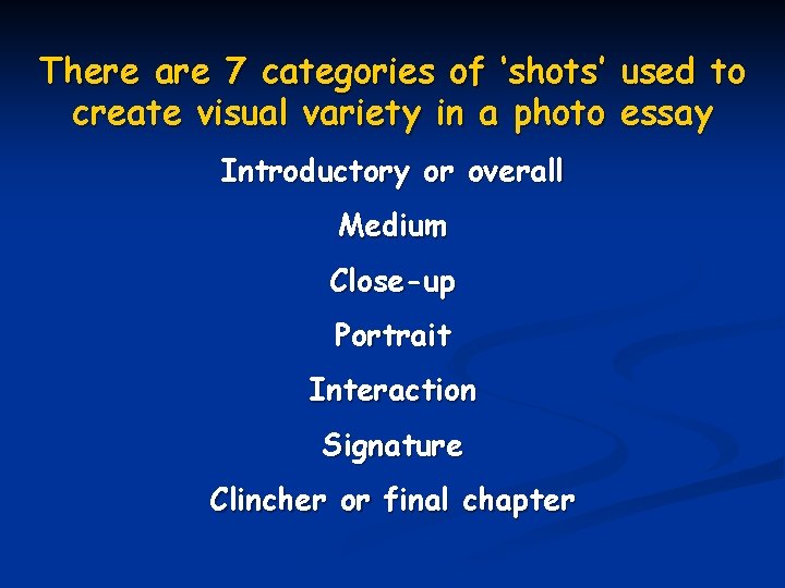 There are 7 categories of ‘shots’ used to create visual variety in a photo