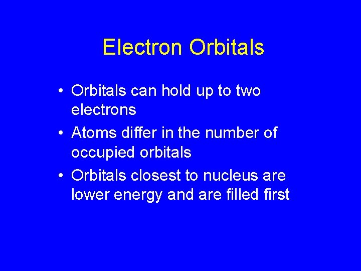 Electron Orbitals • Orbitals can hold up to two electrons • Atoms differ in
