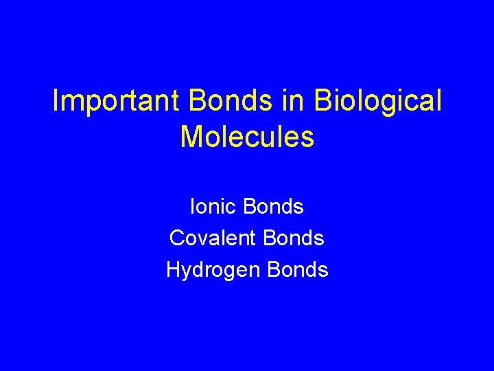 Important Bonds in Biological Molecules Ionic Bonds Covalent Bonds Hydrogen Bonds 