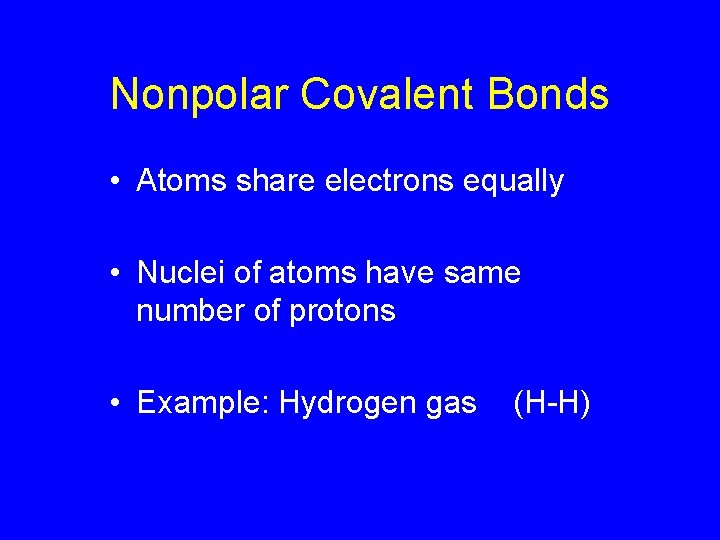 Nonpolar Covalent Bonds • Atoms share electrons equally • Nuclei of atoms have same