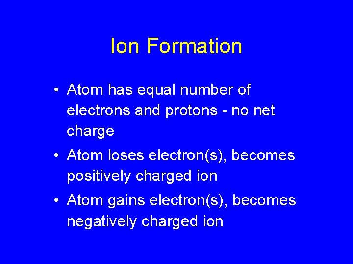 Ion Formation • Atom has equal number of electrons and protons - no net