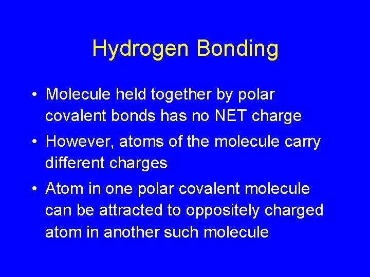Hydrogen Bonding • Molecule held together by polar covalent bonds has no NET charge