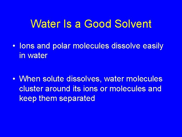 Water Is a Good Solvent • Ions and polar molecules dissolve easily in water