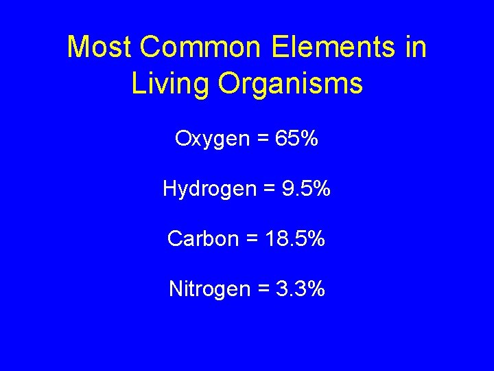 Most Common Elements in Living Organisms Oxygen = 65% Hydrogen = 9. 5% Carbon