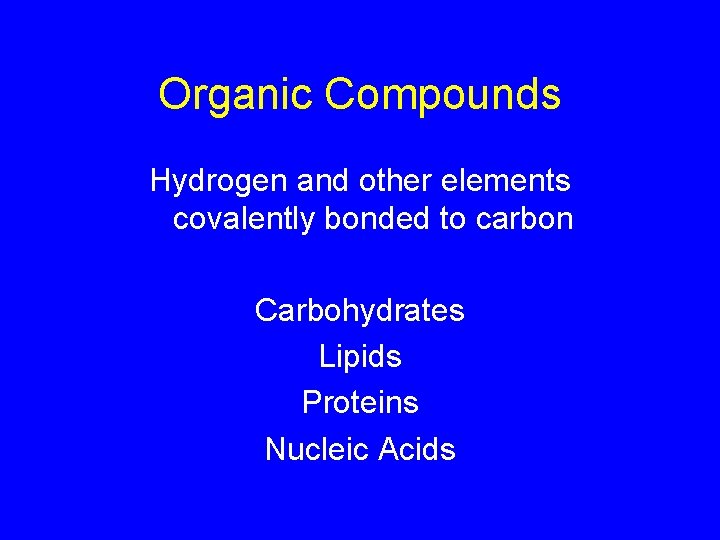 Organic Compounds Hydrogen and other elements covalently bonded to carbon Carbohydrates Lipids Proteins Nucleic