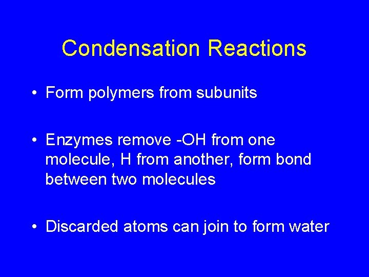 Condensation Reactions • Form polymers from subunits • Enzymes remove -OH from one molecule,
