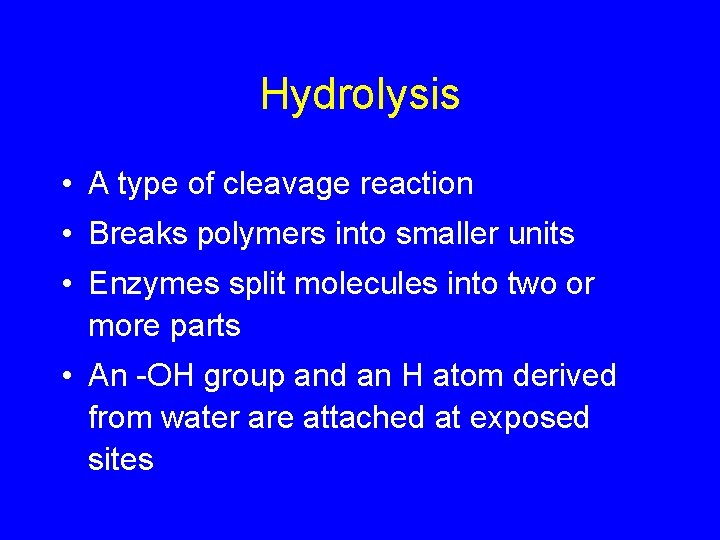 Hydrolysis • A type of cleavage reaction • Breaks polymers into smaller units •
