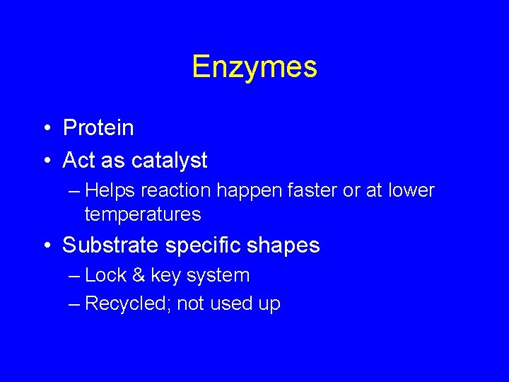 Enzymes • Protein • Act as catalyst – Helps reaction happen faster or at