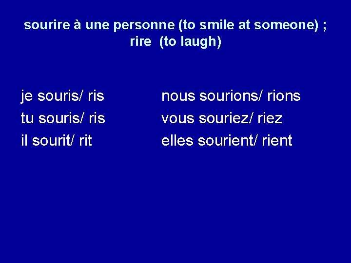 sourire à une personne (to smile at someone) ; rire (to laugh) je souris/