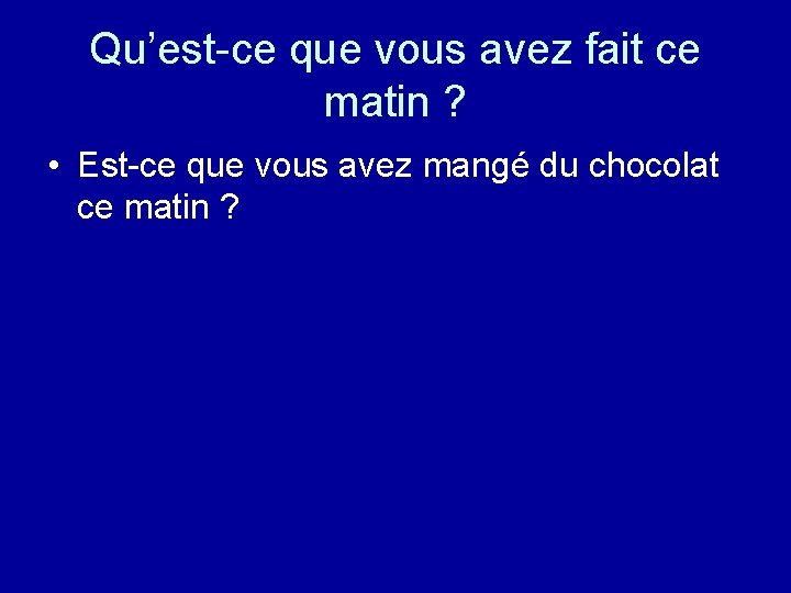 Qu’est-ce que vous avez fait ce matin ? • Est-ce que vous avez mangé