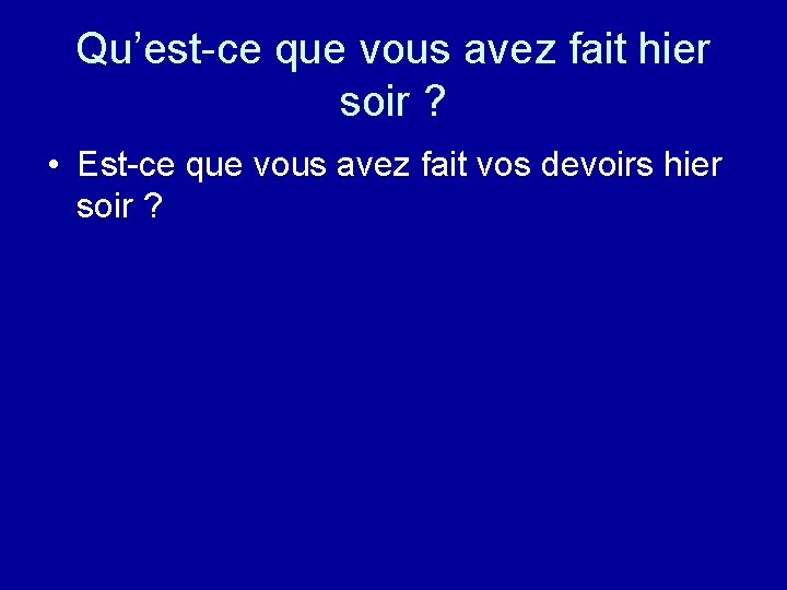 Qu’est-ce que vous avez fait hier soir ? • Est-ce que vous avez fait