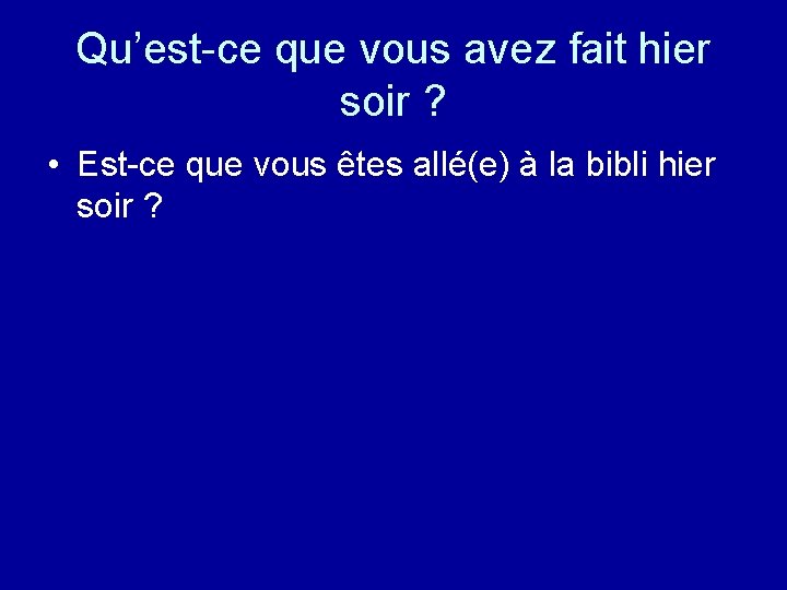 Qu’est-ce que vous avez fait hier soir ? • Est-ce que vous êtes allé(e)