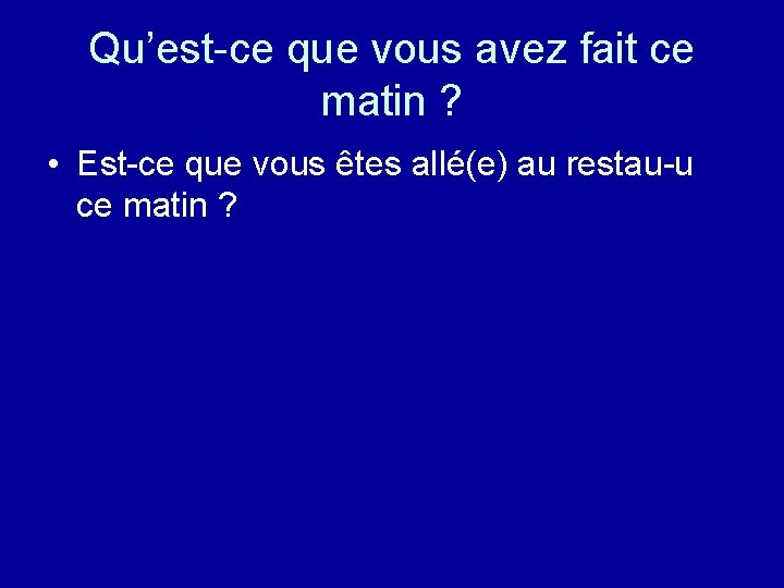 Qu’est-ce que vous avez fait ce matin ? • Est-ce que vous êtes allé(e)