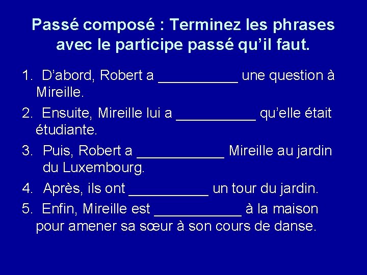 Passé composé : Terminez les phrases avec le participe passé qu’il faut. 1. D’abord,