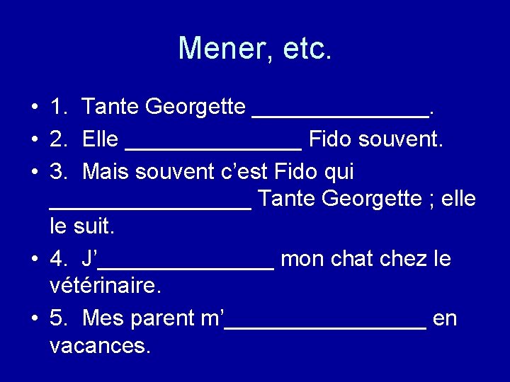 Mener, etc. • 1. Tante Georgette _______. • 2. Elle _______ Fido souvent. •