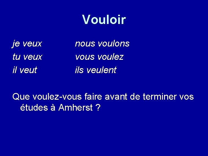 Vouloir je veux tu veux il veut nous voulons voulez ils veulent Que voulez-vous