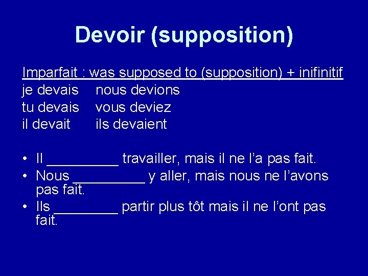 Devoir (supposition) Imparfait : was supposed to (supposition) + inifinitif je devais nous devions